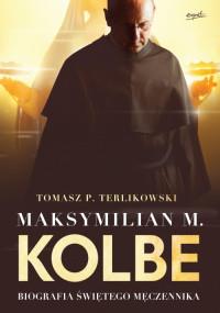 MAKSYMILIAN M. KOLBE BIOGRAFIA ŚWIĘTEGO
