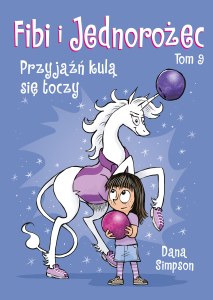 Przyjaźń kulą się toczy. Fibi i jednorożec. Tom 9