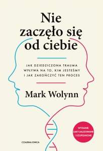 Nie zaczęło się od ciebie. Jak dziedziczona trauma wpływa na to, kim jesteśmy i jak zakończyć ten proces wyd. 2026