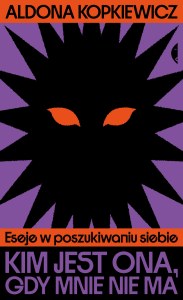 Kim jest ona, gdy mnie nie ma. Eseje w poszukiwaniu siebie