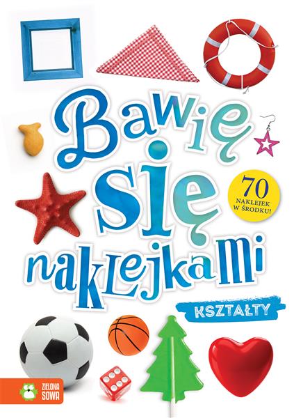BAWIĘ SIĘ NAKLEJKAMI. KSZTAŁTY 9788381543705