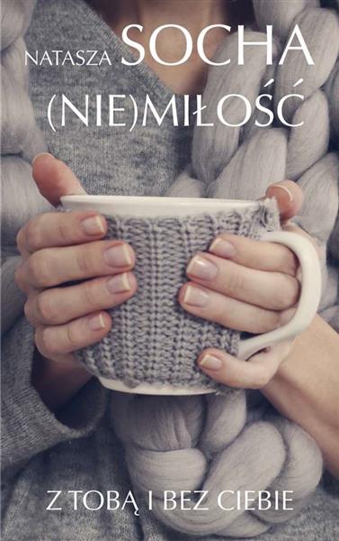 (NIE)MIŁOŚĆ Z TOBĄ I BEZ CIEBIE