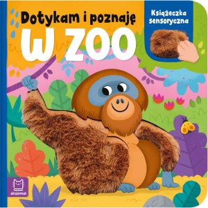 W zoo. Książeczka sensoryczna. Dotykam i poznaję