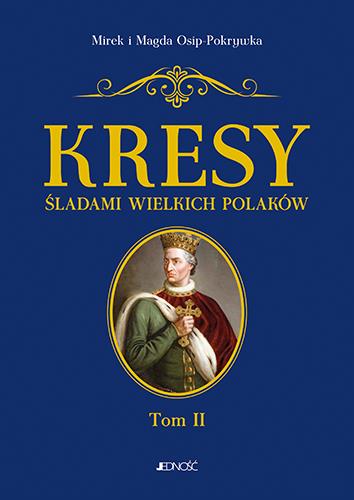 KRESY ŚLADAMI WIELKICH POLAKÓW. TOM 2
