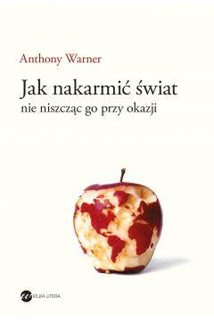 JAK NAKARMIĆ ŚWIAT, NIE NISZCZĄC GO PRZY OKAZJI