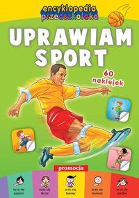 ENCYKLOPEDIA PRZEDSZKOLAKA. UPRAWIAM SPORT