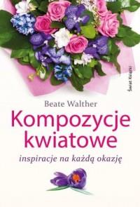 KOMPOZYCJE KWIATOWE. INSPIRACJE NA KAŻDĄ OKAZJĘ