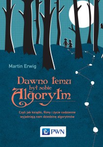 Dawno temu był sobie algorytm czyli jak książki filmy i życie codzienne wyjaśniają nam dziedzinę algorytmów