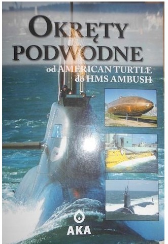 OKRĘTY PODWODNE. OD AMERICAN TURTLE DO HMS AMBUSH