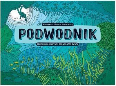 Podwodnik. Szkicownik odkrywcy podwodnego świata,