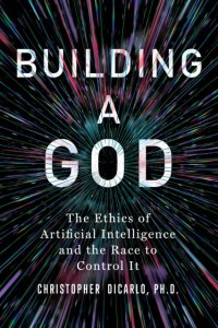 Building a God. The Ethics of Artificial Intelligence and the Race to Control It