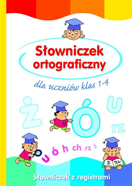 SŁOWNICZEK ORTOGRAFICZNY DLA UCZNIÓW KLAS 1-4