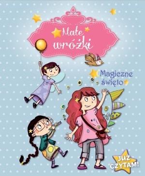 MAŁE WRÓŻKI. MAGICZNE ŚWIĘTO. JUŻ CZYTAM!