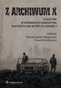 Z ARCHIWUM X. Śledztwa w sprawach o zabójstwa, w których nie wykryto sprawcy