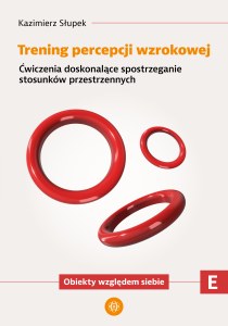 Trening percepcji wzrokowej Ćwiczenia doskonalące spostrzeganie stosunków przestrzennych Obiekty względem siebie Trening percepcji wzrokowej Część E