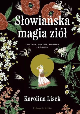 Słowiańska magia ziół. Obrzędy, bóstwa, demony i r