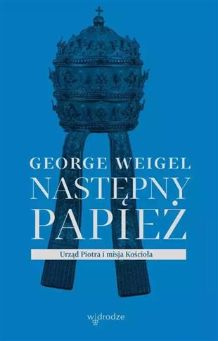 Następny papież. Urząd Piotra i misja Kościoła