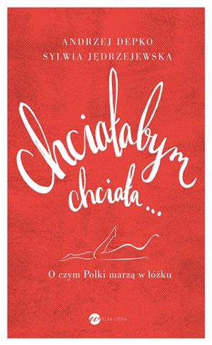 CHCIAŁABYM, CHCIAŁA? O CZYM POLKI MARZĄ W ŁÓŻKU.