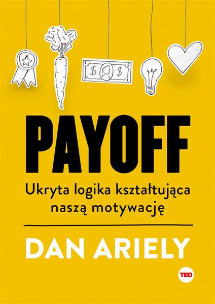 PAYOFF. UKRYTA LOGIKA KSZTAŁTUJĄCA NASZĄ MOTYWACJĘ