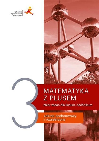 MATEMATYKA Z PLUSEM 3. ZBIÓR ZADAŃ DLA LICEUM I TE