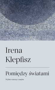 Pomiędzy światami. Wybór wierszy i esejów / Between Worlds: Selected Poems and Essays