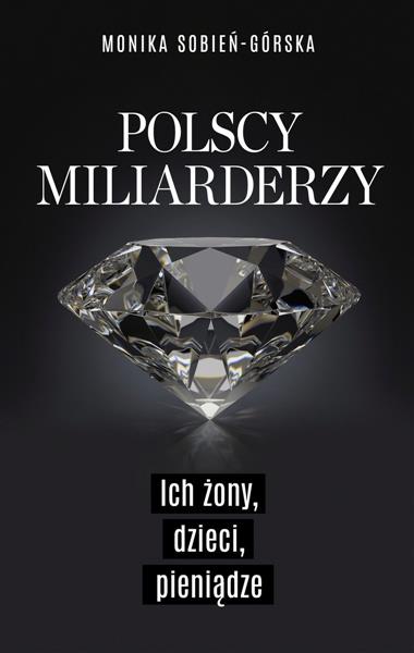 POLSCY MILIARDERZY. ICH ŻONY, DZIECI, PIENIĄDZE