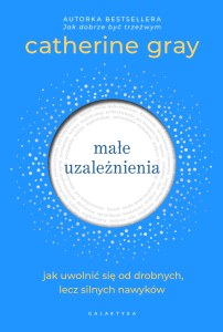 Małe uzależnienia. Jak uwolnić się od drobnych, lecz silnych nawyków