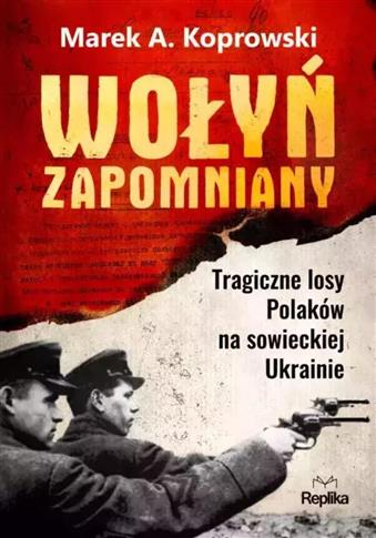 Wołyń zapomniany. Tragiczne losy Polaków na sowiec