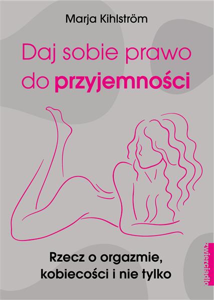 DAJ SOBIE PRAWO DO PRZYJEMNOŚCI. RZECZ O ORGAZMIE,