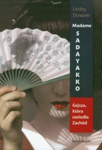 MADAME SADAYAKKO. GEJSZA, KTÓRA UWIODŁA ZACHÓD