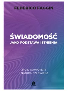 Świadomość jako podstawa istnienia. Życie, komputery i natura człowieka