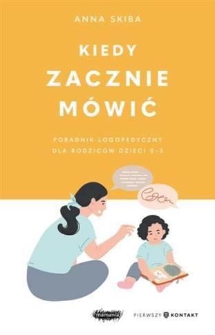 Kiedy zacznie mówić. Poradnik logopedyczny dla