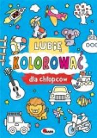 LUBIĘ KOLOROWAĆ. DLA CHŁOPCÓW