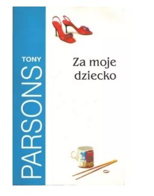 ZA MOJE DZIECKO TONY PARSONS