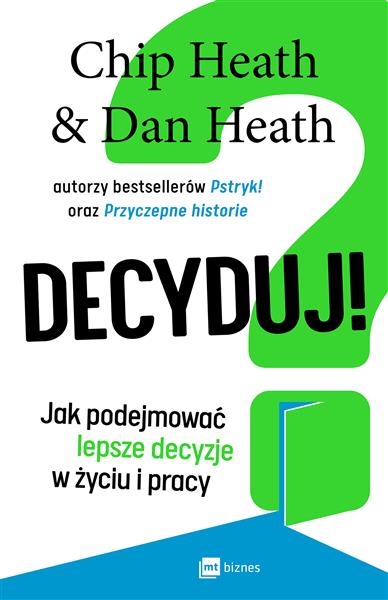 DECYDUJ! JAK PODEJMOWAĆ LEPSZE DECYZJE W ŻYCIU I P