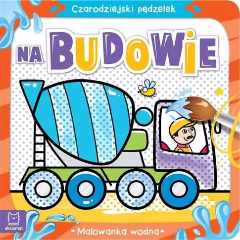 Czarodziejski pędzelek. Na budowie. Malowanka