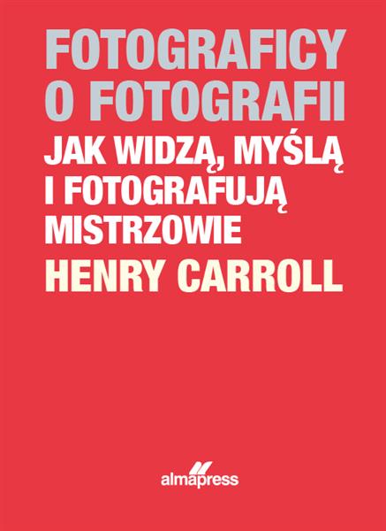 FOTOGRAFICY O FOTOGRAFII JAK WIDZĄ, MYŚLĄ I FOTOGR