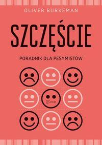 SZCZĘŚCIE. PORADNIK DLA PESYMISTÓW