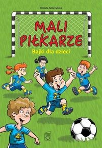 MALI PIŁKARZE. BAJKI DLA DZIECI (DODRUK 2017)