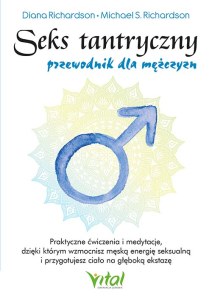 Seks tantryczny - przewodnik dla mężczyzn. Praktyczne ćwiczenia i medytacje, dzięki którym wzmocnisz męską energię seksualną i przygotujesz ciało na głęboką ekstazę