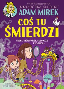 Coś tu śmierdzi. Nauka, która wrze, bulgocze i wybucha