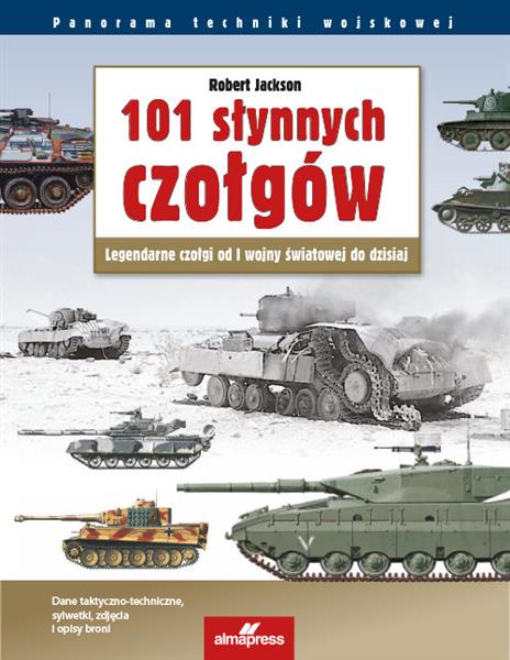 101 SŁYNNYCH CZOŁGÓW. LEGENDARNE CZOŁGI OD I WOJNY