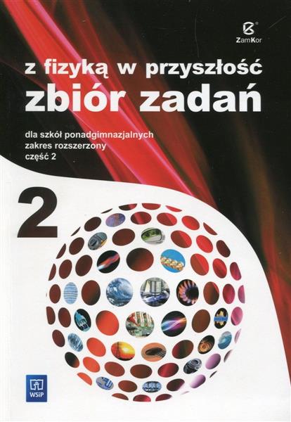 Z FIZYKĄ W PRZYSZŁOŚĆ. ZBIÓR ZADAŃ DLA SZKÓŁ PONAD