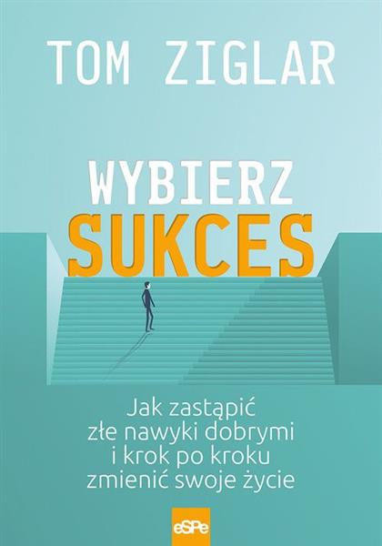 WYBIERZ SUKCES. JAK ZASTĄPIĆ ZŁE NAWYKI DOBRYMI I