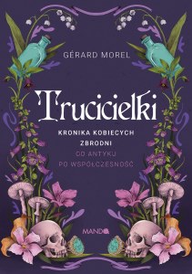 Trucicielki. Kronika kobiecych zbrodni - od antyku po współczesność