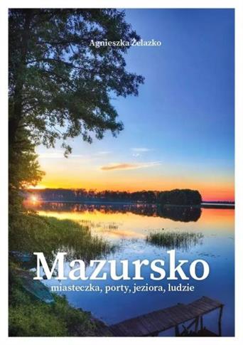 MAZURSKO. MIASTECZKA, PORTY, JEZIORA, LUDZIE