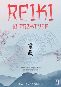 Reiki w praktyce. Uzdrów ciało, umysł i duszę dzięki energii życia