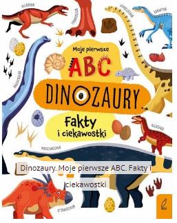 DINOZAURY. MOJE PIERWSZE ABC. FAKTY I CIEKAWOSTKI