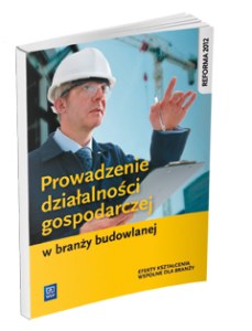 Prowadzenie działalności gospodarczej w branży budowlanej. Podręcznik do kształcenia zawodowego. Szkoły ponadgimnazjalne