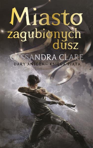 DARY ANIOŁA. TOM 5. MIASTO ZAGUBIONYCH DUSZ